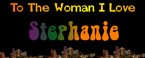 To The Woman I Love....Stephanie